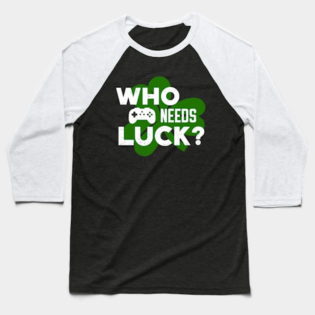 Who Needs Luck? Funny St Patricks Day Video Gamer Baseball T-Shirt by bonmotto